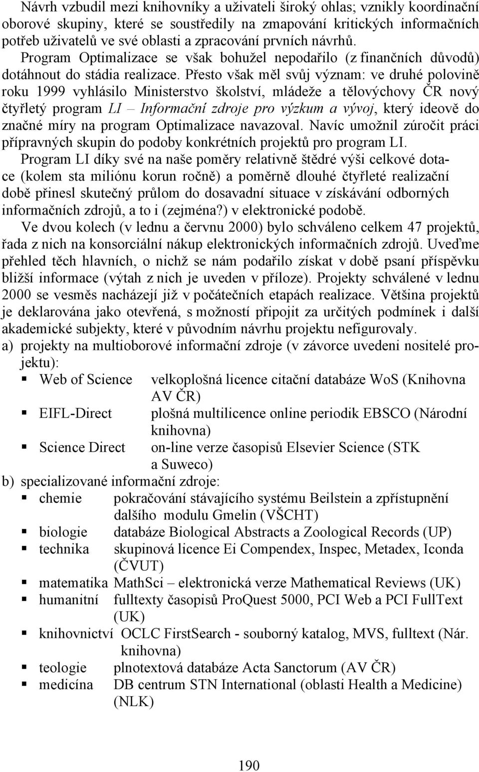 Přesto však měl svůj význam: ve druhé polovině roku 1999 vyhlásilo Ministerstvo školství, mládeže a tělovýchovy ČR nový čtyřletý program LI Informační zdroje pro výzkum a vývoj, který ideově do