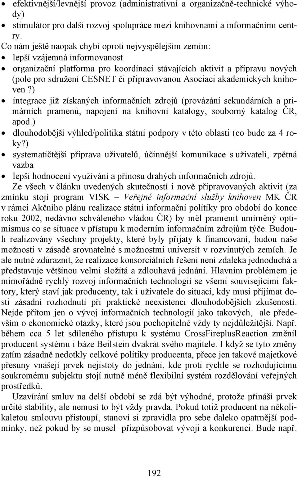 připravovanou Asociaci akademických knihoven?) integrace již získaných informačních zdrojů (provázání sekundárních a primárních pramenů, napojení na knihovní katalogy, souborný katalog ČR, apod.