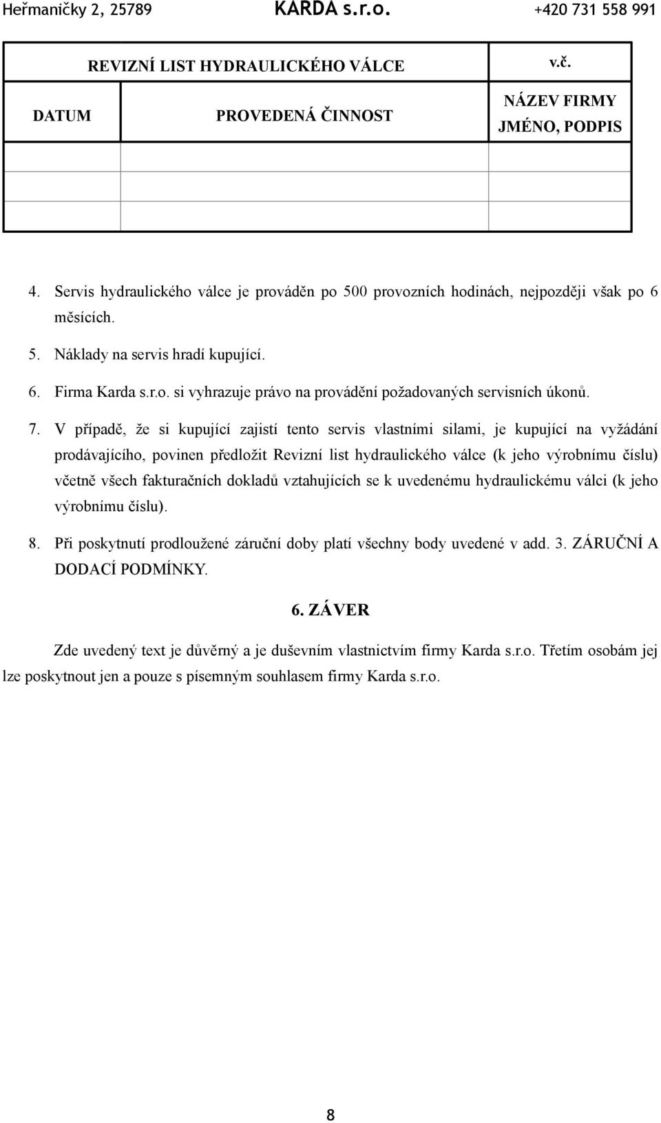 V případě, že si kupující zajistí tento servis vlastními silami, je kupující na vyžádání prodávajícího, povinen předložit Revizní list hydraulického válce (k jeho výrobnímu číslu) včetně všech