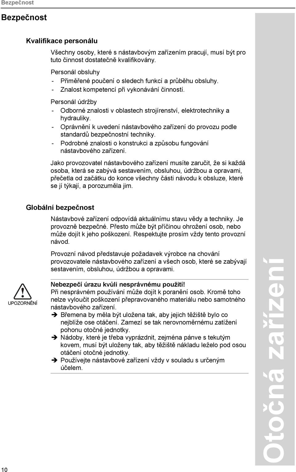 Personál údržby - Odborné znalosti v oblastech strojírenství, elektrotechniky a hydrauliky. - Oprávnění k uvedení nástavbového zařízení do provozu podle standardů bezpečnostní techniky.