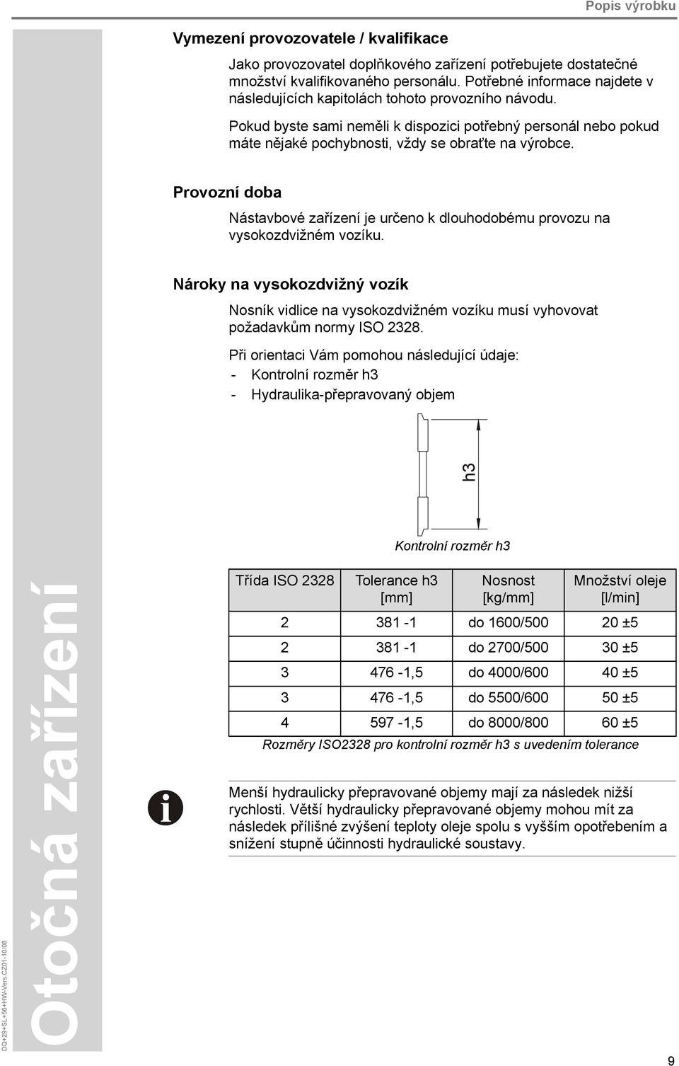 Provozní doba Nástavbové zařízení je určeno k dlouhodobému provozu na vysokozdvižném vozíku.