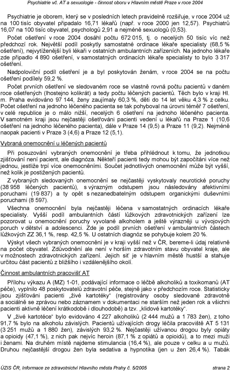 Největší podíl poskytly samostatné ordinace lékaře specialisty (68,5 % ošetření), nejvytíženější byli lékaři v ostatních ambulantních zařízeních.