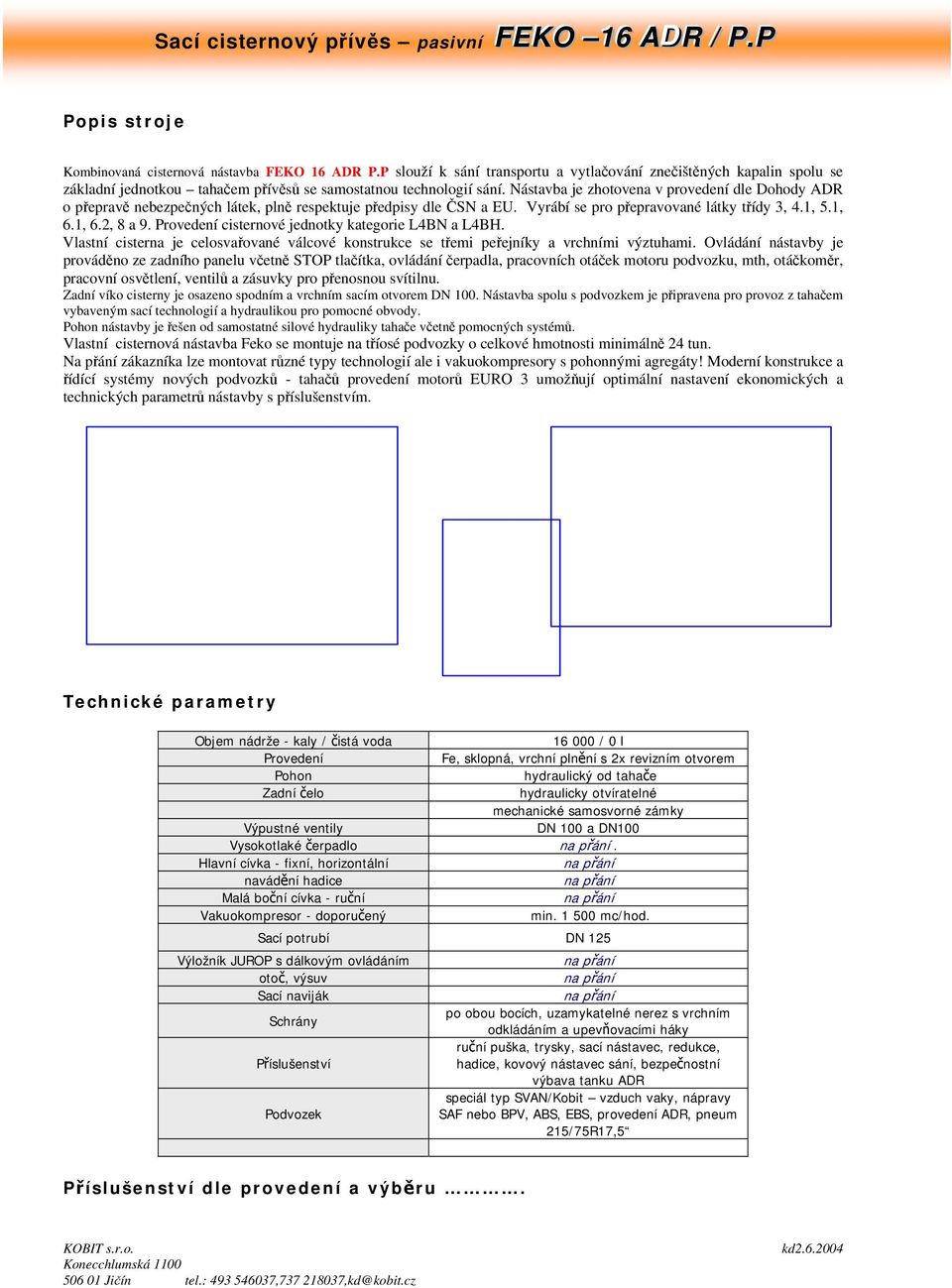 Nástavba je zhotovena v provedení dle Dohody ADR o přepravě nebezpečných látek, plně respektuje předpisy dle ČSN a EU. Vyrábí se pro přepravované látky třídy 3, 4.1, 5.1, 6.1, 6.2, 8 a 9.