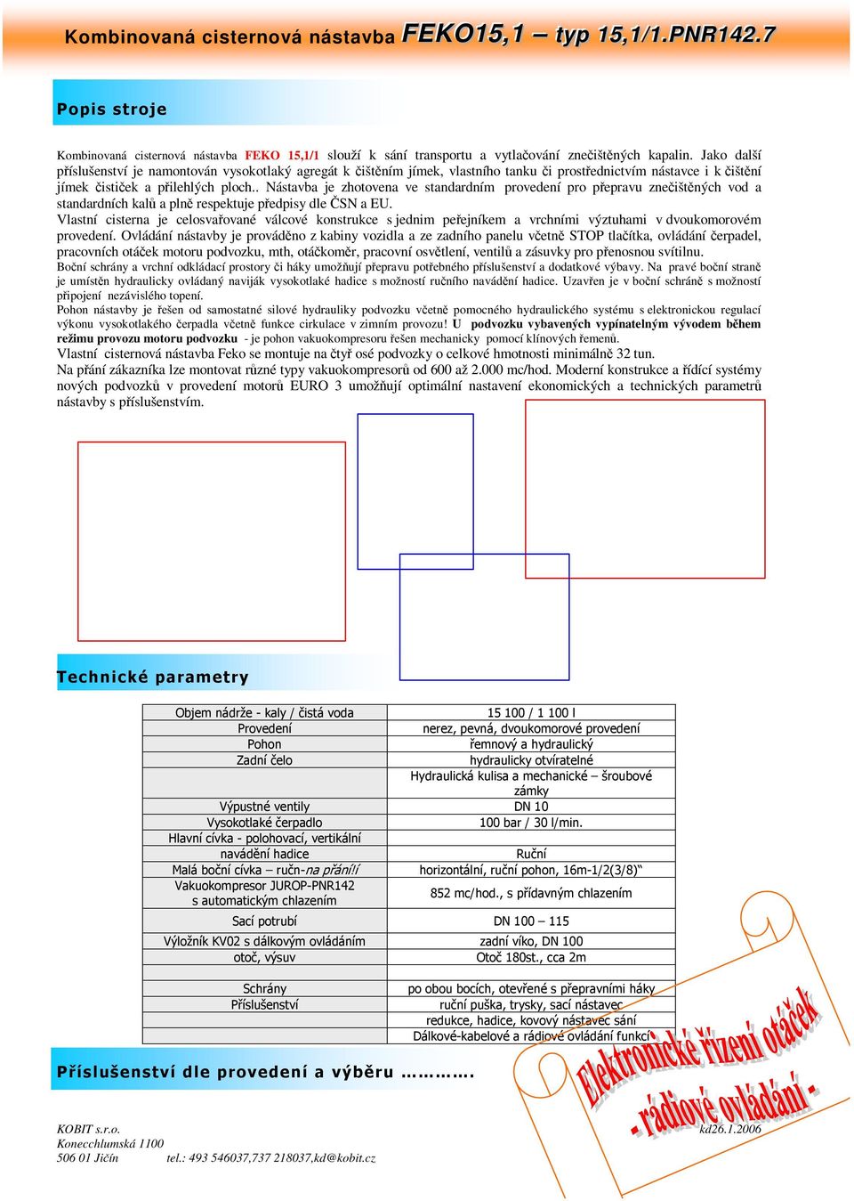 . Nástavba je zhotovena ve standardním provedení pro pepravu zneištných vod a standardních kal a pln respektuje pedpisy dle SN a EU.