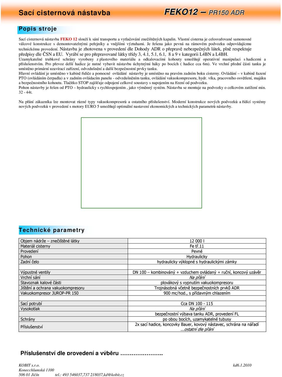 Nástavba je zhotovena v provedení dle Dohody ADR o peprav nebezpených látek, pln respektuje pedpisy dle SN a EU. Vyrábí se pro pepravované látky tídy 3, 4.1, 5.1, 6.1, 8 a 9 v kategorii L4BN a L4BH.