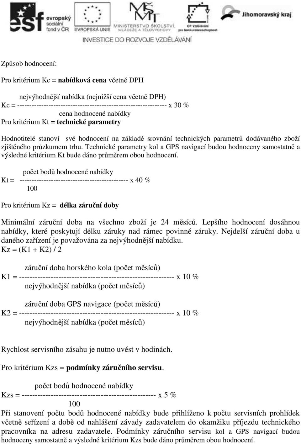 Technické parametry kol a GPS navigací budou hodnoceny samostatně a výsledné kritérium Kt bude dáno průměrem obou hodnocení.