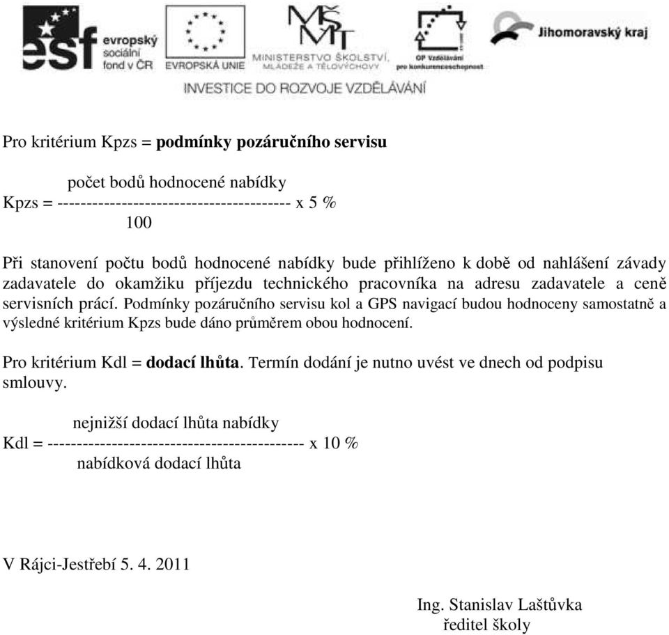 Podmínky pozáručního servisu kol a GPS navigací budou hodnoceny samostatně a výsledné kritérium Kpzs bude dáno průměrem obou hodnocení. Pro kritérium Kdl = dodací lhůta.