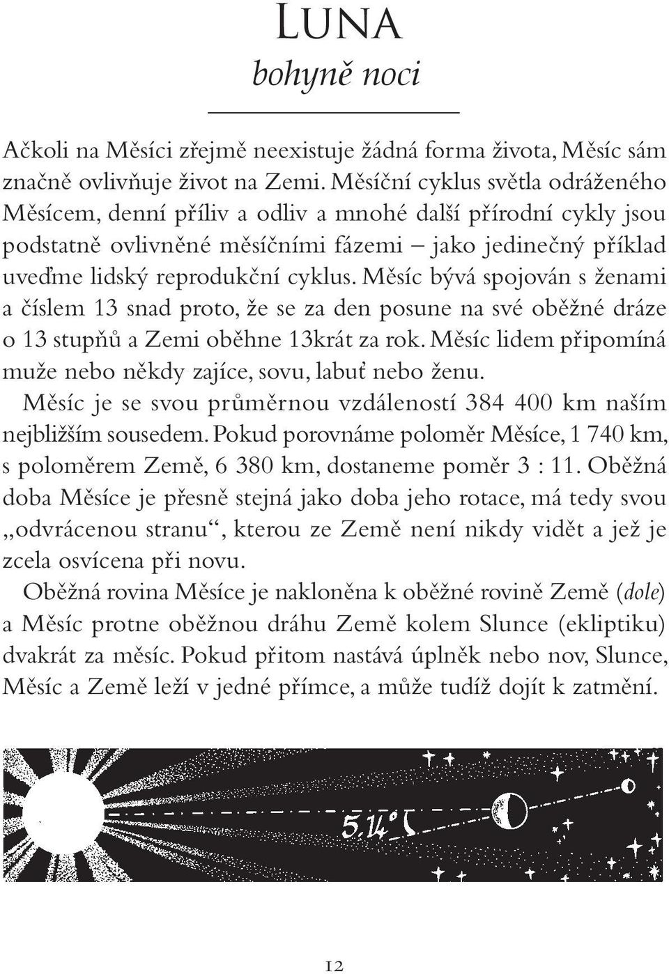 Měsíc bývá spojován s ženami a číslem 13 snad proto, že se za den posune na své oběžné dráze o 13 stupňů a Zemi oběhne 13krát za rok.