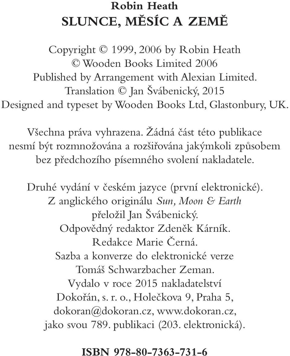 Žádná část této publikace nesmí být rozmnožována a rozšiřována jakýmkoli způsobem bez předchozího písemného svolení nakladatele. Druhé vydání v českém jazyce (první elektronické).