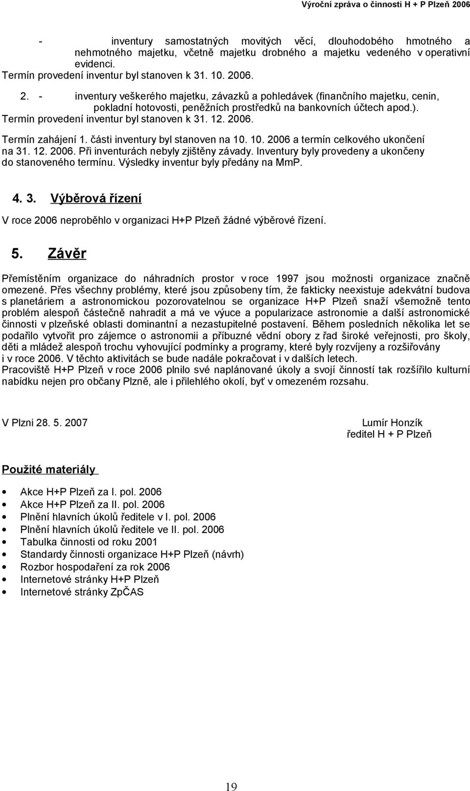 Termín provedení inventur byl stanoven k 31. 12. 2006. Termín zahájení 1. části inventury byl stanoven na 10. 10. 2006 a termín celkového ukončení na 31. 12. 2006. Při inventurách nebyly zjištěny závady.