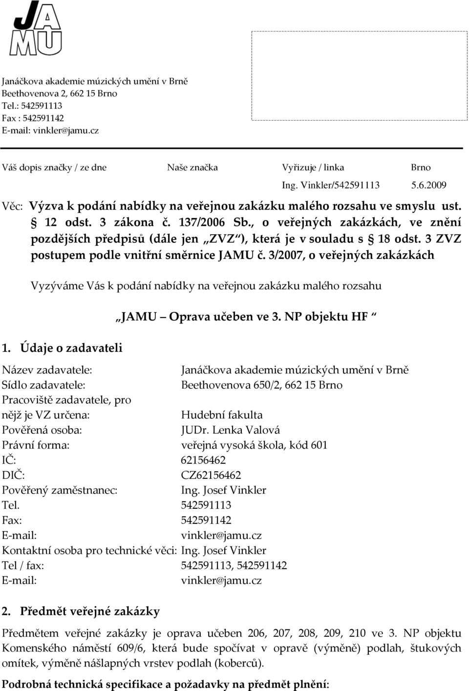 , o veřejných zakázkách, ve znění pozdějších předpisů (dále jen ZVZ ), která je v souladu s 18 odst. 3 ZVZ postupem podle vnitřní směrnice JAMU č.