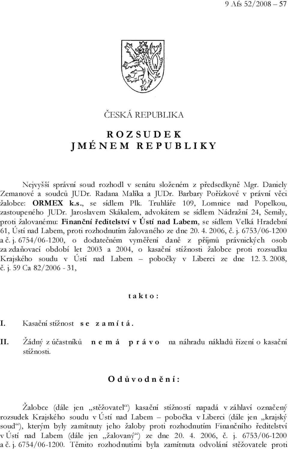 Jaroslavem Skákalem, advokátem se sídlem Nádražní 24, Semily, proti žalovanému: Finanční ředitelství v Ústí nad Labem, se sídlem Velká Hradební 61, Ústí nad Labem, proti rozhodnutím žalovaného ze dne