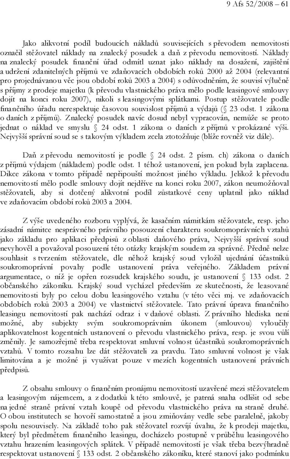 jsou období roků 2003 a 2004) s odůvodněním, že souvisí výlučně s příjmy z prodeje majetku (k převodu vlastnického práva mělo podle leasingové smlouvy dojít na konci roku 2007), nikoli s leasingovými