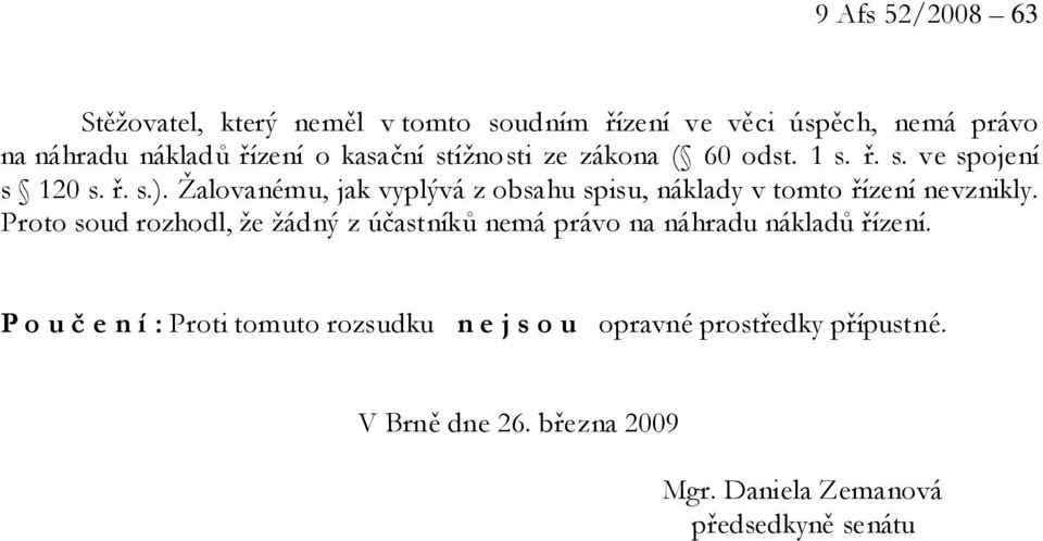 Žalovanému, jak vyplývá z obsahu spisu, náklady v tomto řízení nevznikly.