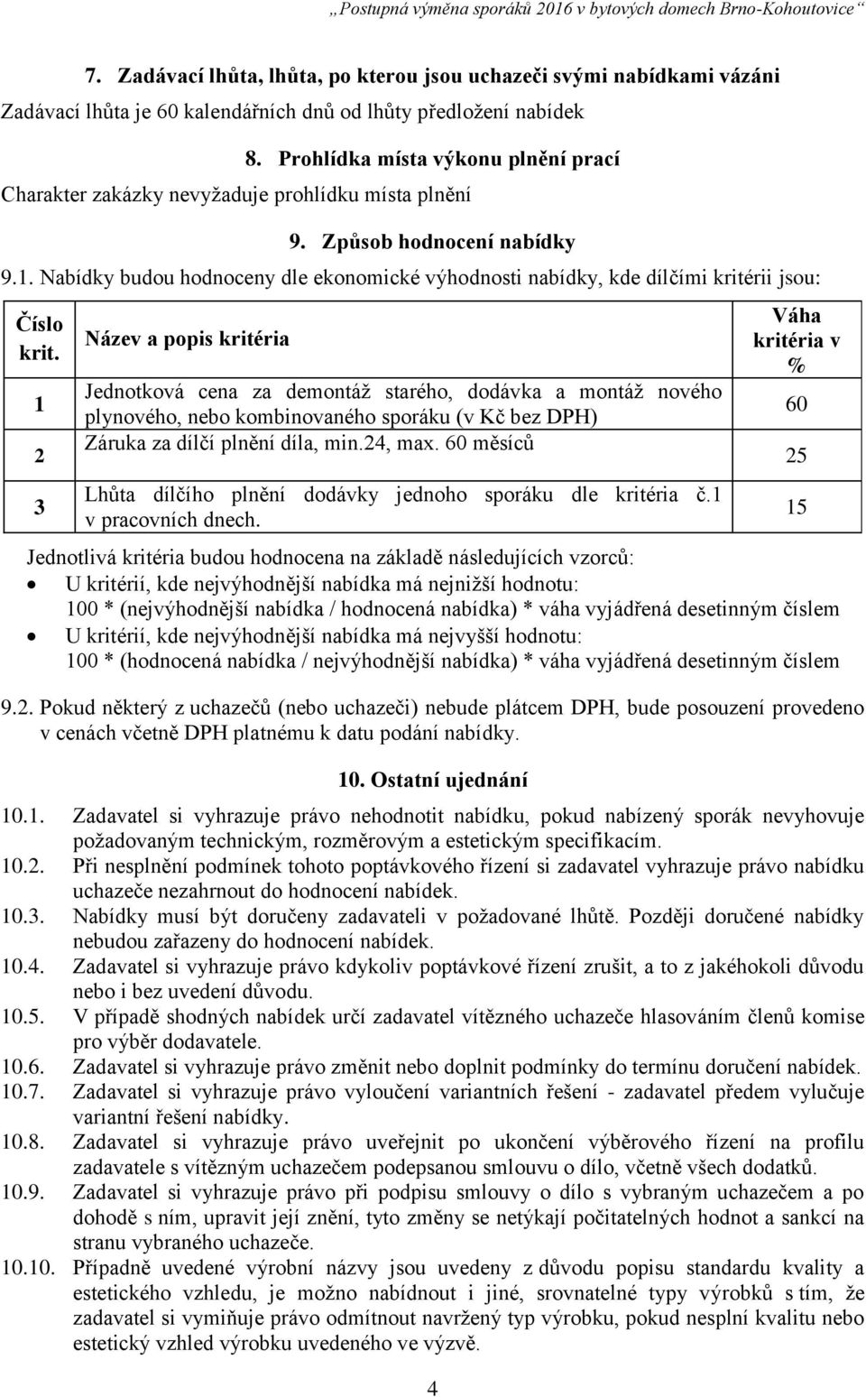 Nabídky budou hodnoceny dle ekonomické výhodnosti nabídky, kde dílčími kritérii jsou: Číslo krit.