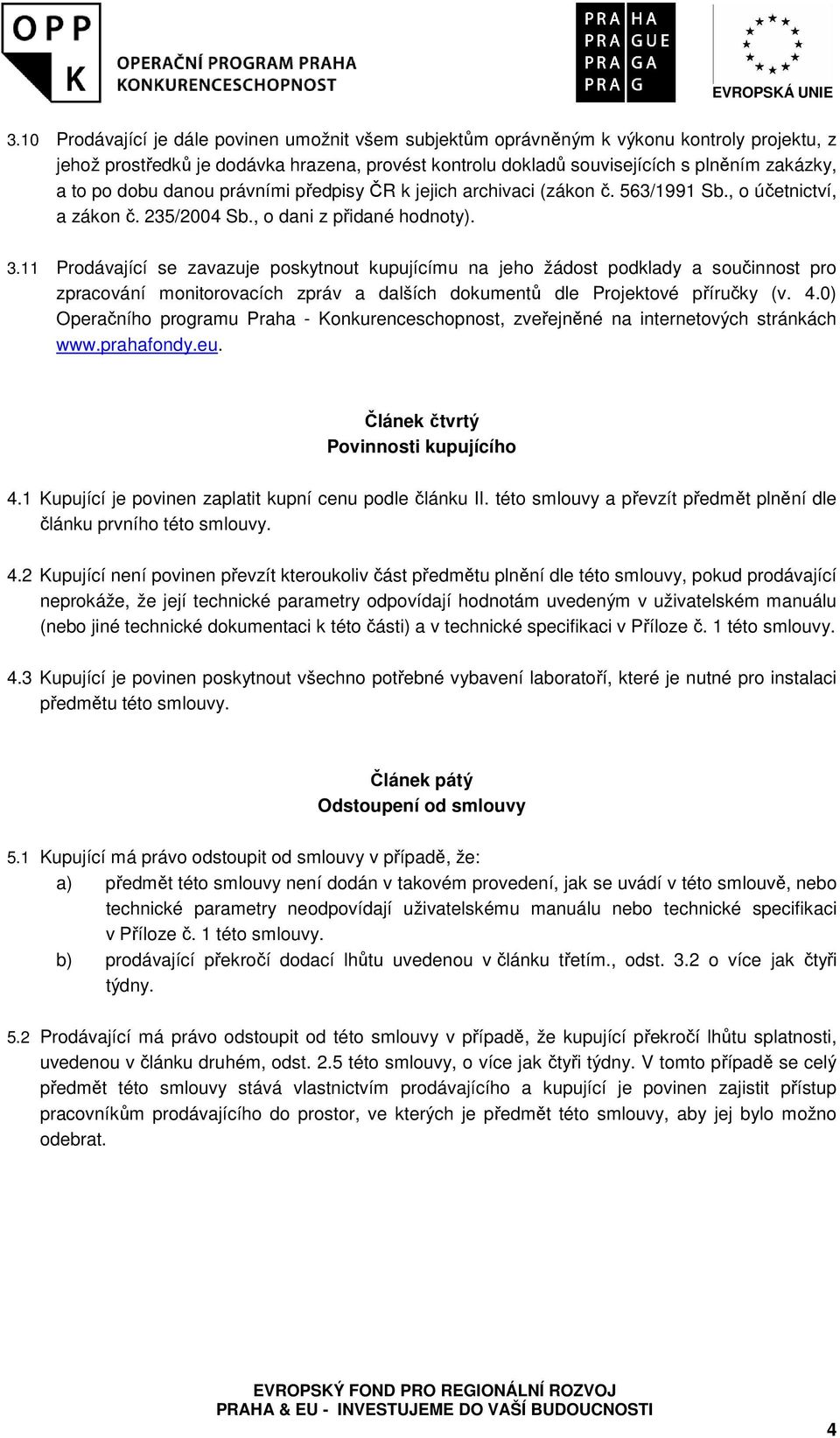 11 Prodávající se zavazuje poskytnout kupujícímu na jeho žádost podklady a součinnost pro zpracování monitorovacích zpráv a dalších dokumentů dle Projektové příručky (v. 4.