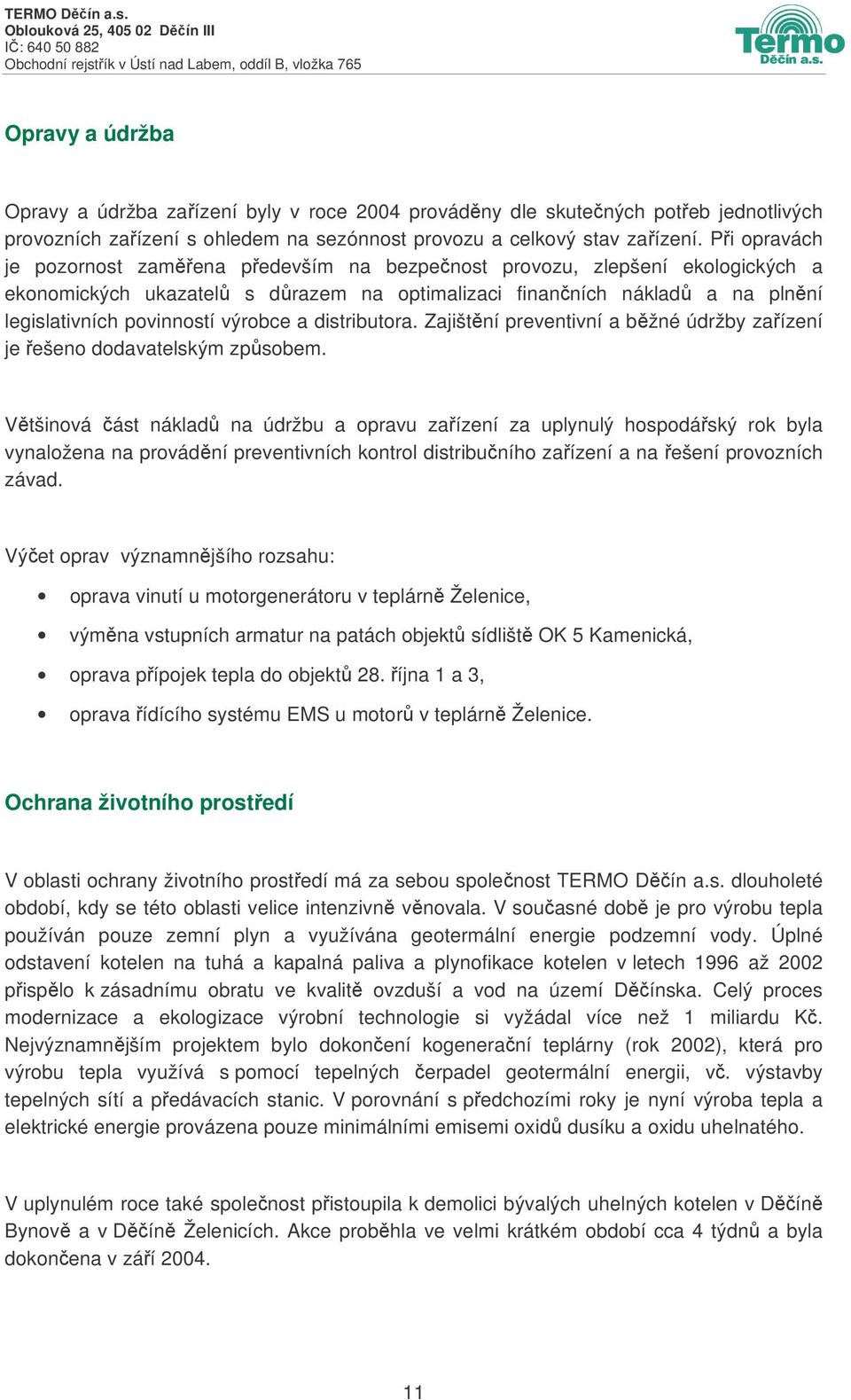 distributora. Zajištní preventivní a bžné údržby zaízení je ešeno dodavatelským zpsobem.