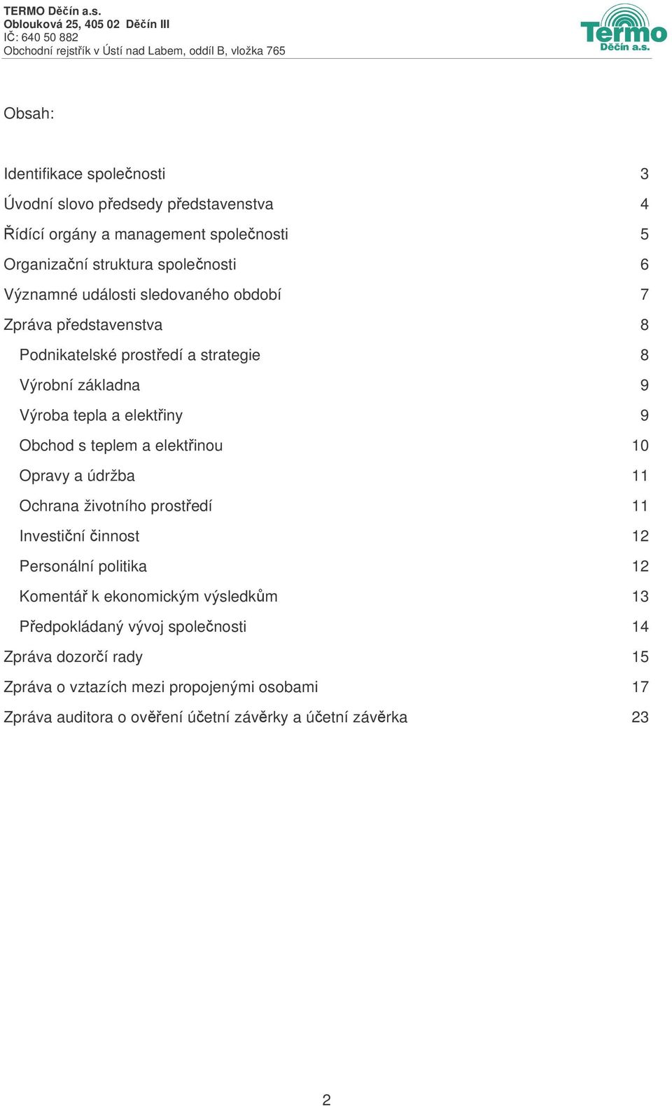 s teplem a elektinou 10 Opravy a údržba 11 Ochrana životního prostedí 11 Investiní innost 12 Personální politika 12 Komentá k ekonomickým výsledkm 13