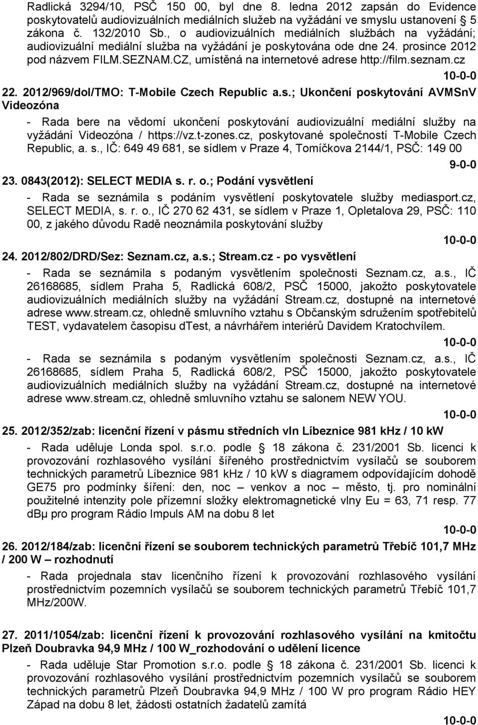 CZ, umístěná na internetové adrese http://film.seznam.cz 22. 2012/969/dol/TMO: T-Mobile Czech Republic a.s.; Ukončení poskytování AVMSnV Videozóna - Rada bere na vědomí ukončení poskytování audiovizuální mediální sluţby na vyţádání Videozóna / https://vz.