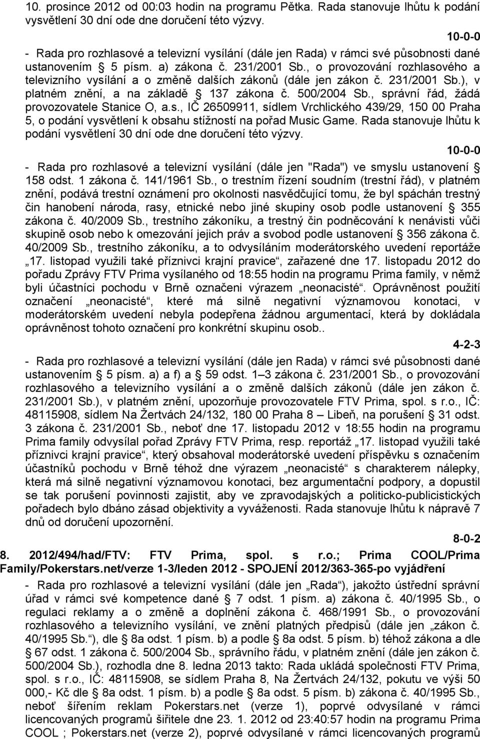 , o provozování rozhlasového a televizního vysílání a o změně dalších zákonů (dále jen zákon č. 231/2001 Sb.), v platném znění, a na základě 137 zákona č. 500/2004 Sb.