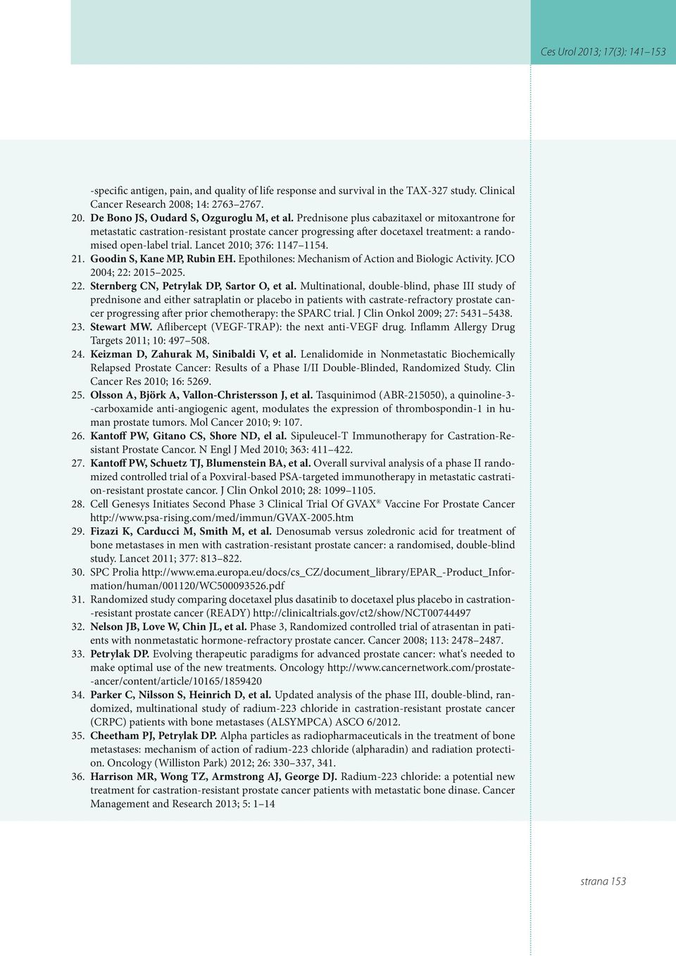 Goodin S, Kane MP, Rubin EH. Epothilones: Mechanism of Action and Biologic Activity. JCO 2004; 22: 2015 2025. 22. Sternberg CN, Petrylak DP, Sartor O, et al.