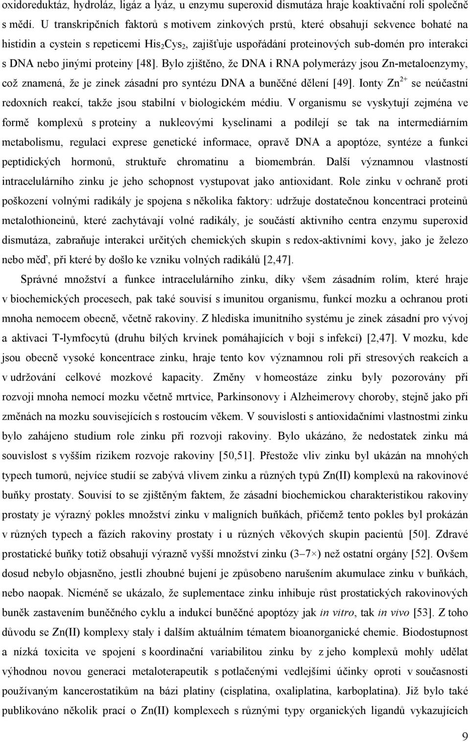 jinými proteiny [48]. Bylo zjištěno, že DNA i RNA polymerázy jsou Zn-metaloenzymy, což znamená, že je zinek zásadní pro syntézu DNA a buněčné dělení [49].