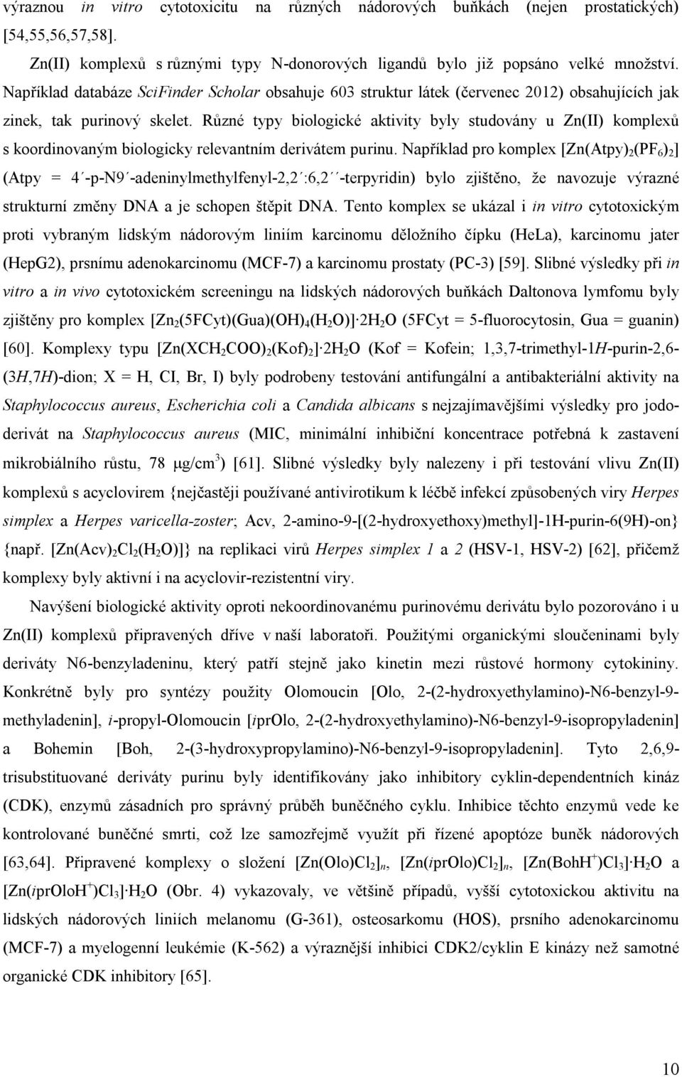 Různé typy biologické aktivity byly studovány u Zn(II) komplexů s koordinovaným biologicky relevantním derivátem purinu.