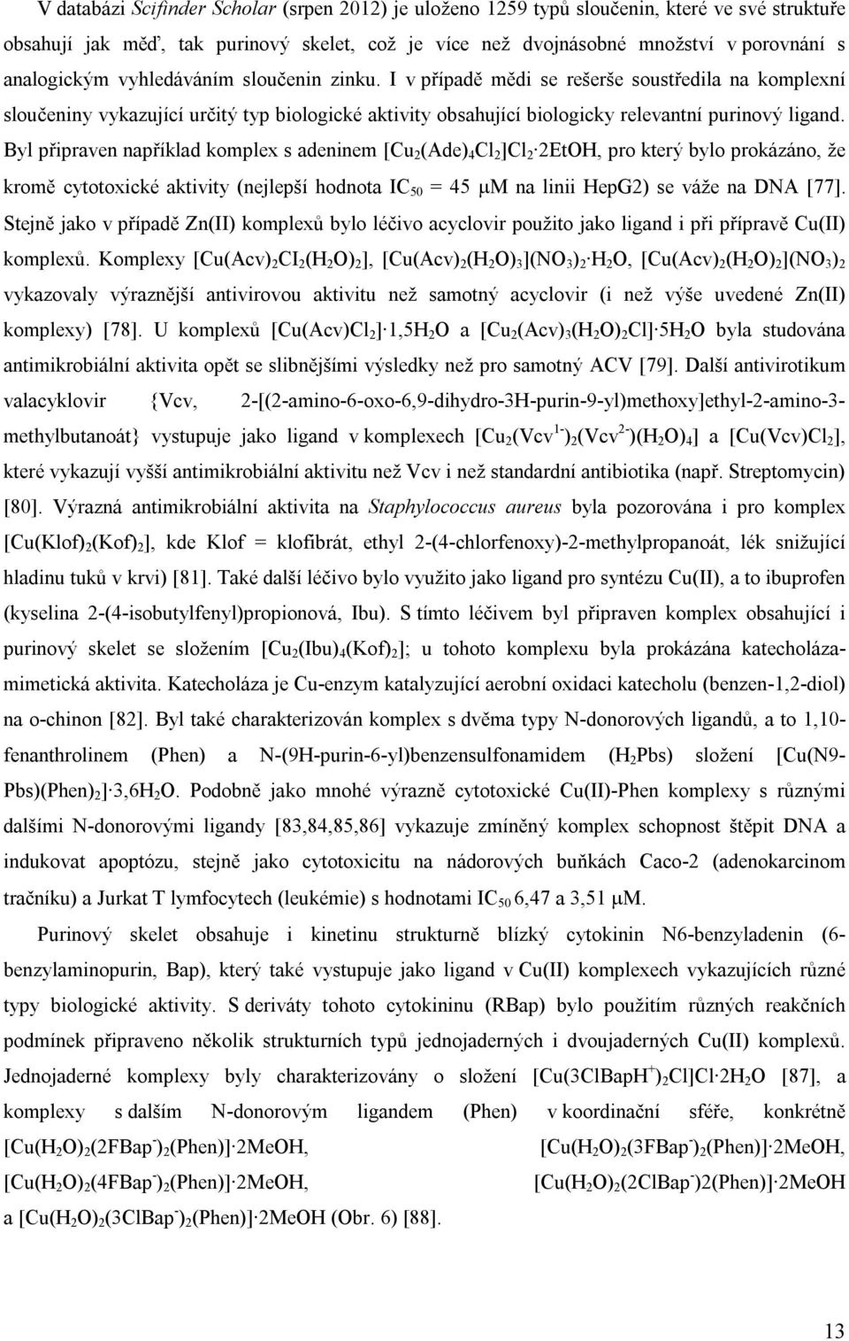 Byl připraven například komplex s adeninem [Cu 2 (Ade) 4 Cl 2 ]Cl 2 2EtOH, pro který bylo prokázáno, že kromě cytotoxické aktivity (nejlepší hodnota IC 50 = 45 M na linii HepG2) se váže na DNA [77].