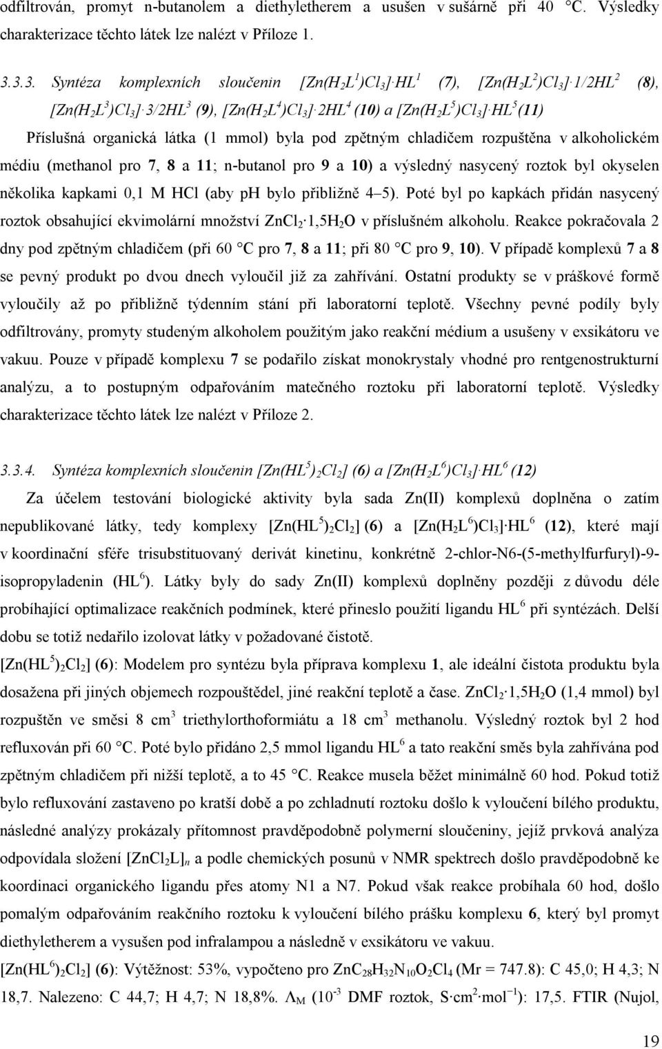 Příslušná organická látka (1 mmol) byla pod zpětným chladičem rozpuštěna v alkoholickém médiu (methanol pro 7, 8 a 11; n-butanol pro 9 a 10) a výsledný nasycený roztok byl okyselen několika kapkami