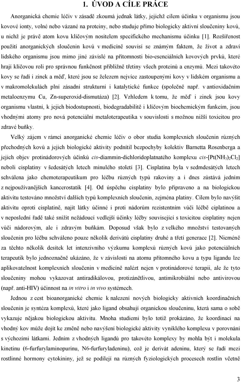 Rozšířenost použití anorganických sloučenin kovů v medicíně souvisí se známým faktem, že život a zdraví lidského organismu jsou mimo jiné závislé na přítomnosti bio-esenciálních kovových prvků, které