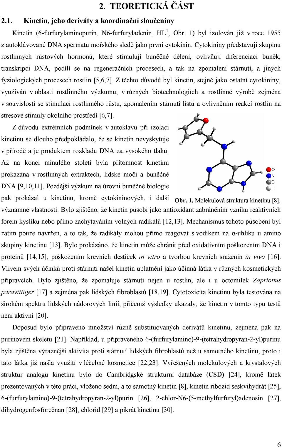 Cytokininy představují skupinu rostlinných růstových hormonů, které stimulují buněčné dělení, ovlivňují diferenciaci buněk, transkripci DNA, podílí se na regeneračních procesech, a tak na zpomalení