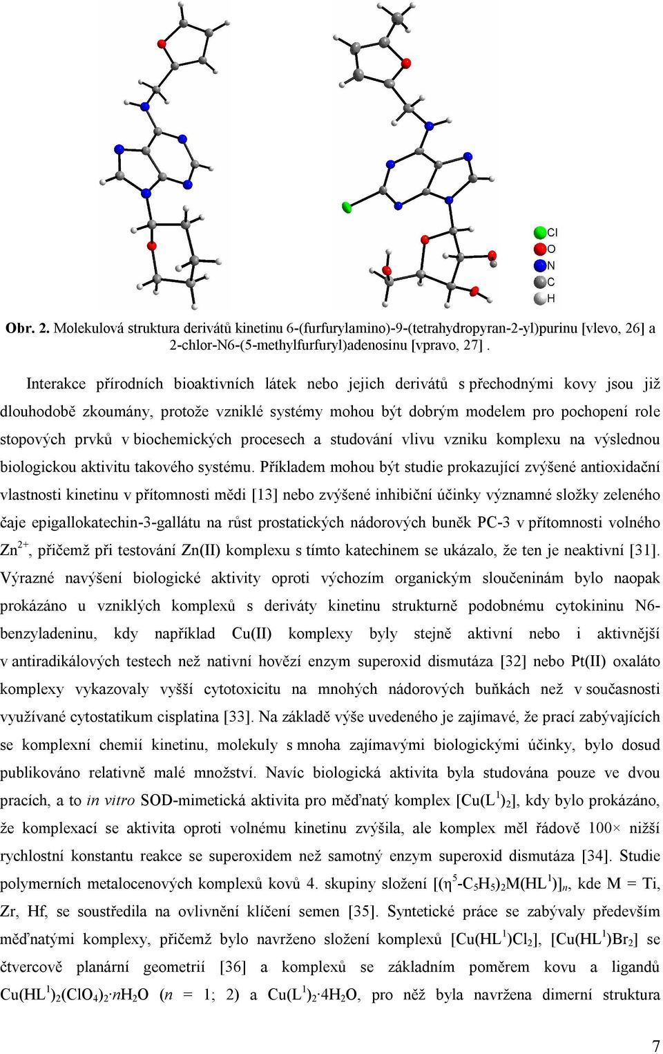 biochemických procesech a studování vlivu vzniku komplexu na výslednou biologickou aktivitu takového systému.