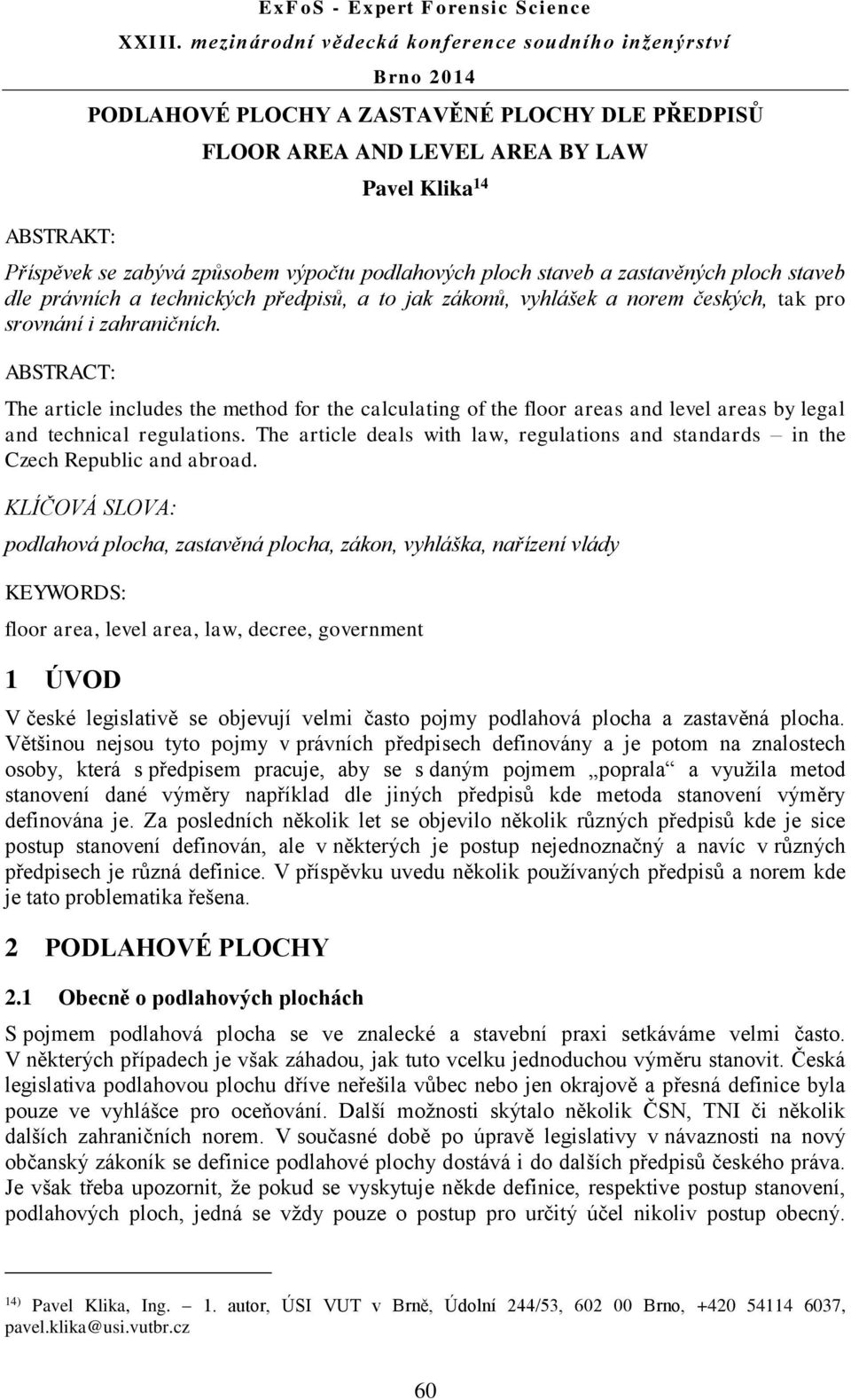 ABSTRACT: The article includes the method for the calculating of the floor areas and level areas by legal and technical regulations.