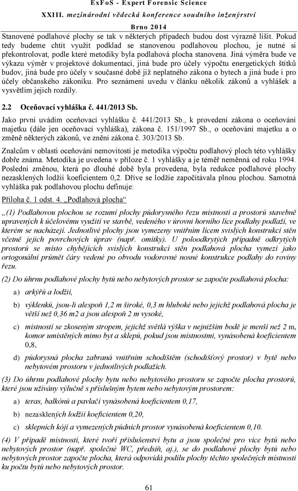 Jiná výměra bude ve výkazu výměr v projektové dokumentaci, jiná bude pro účely výpočtu energetických štítků budov, jiná bude pro účely v současné době již neplatného zákona o bytech a jiná bude i pro