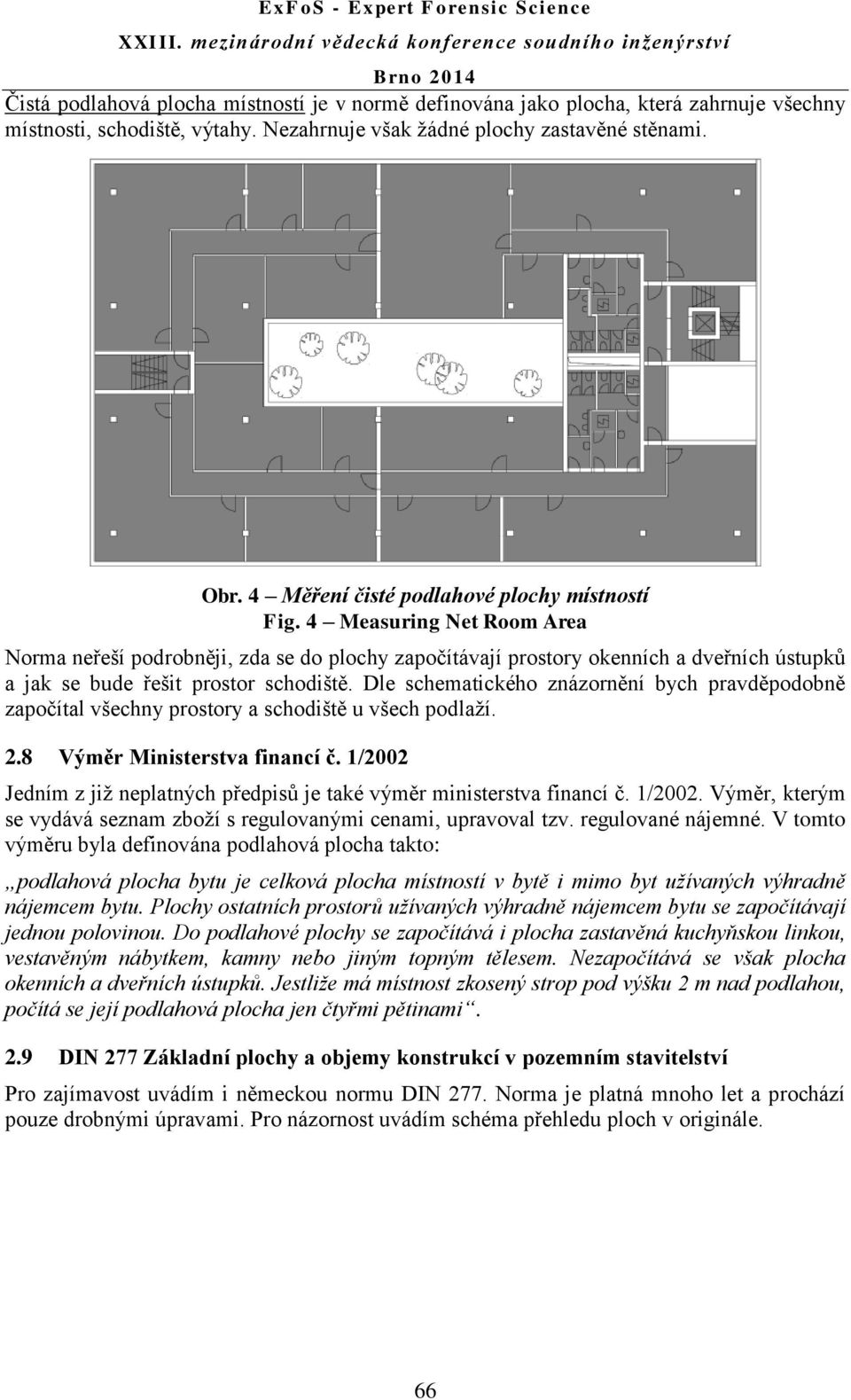 4 Measuring Net Room Area Norma neřeší podrobněji, zda se do plochy započítávají prostory okenních a dveřních ústupků a jak se bude řešit prostor schodiště.