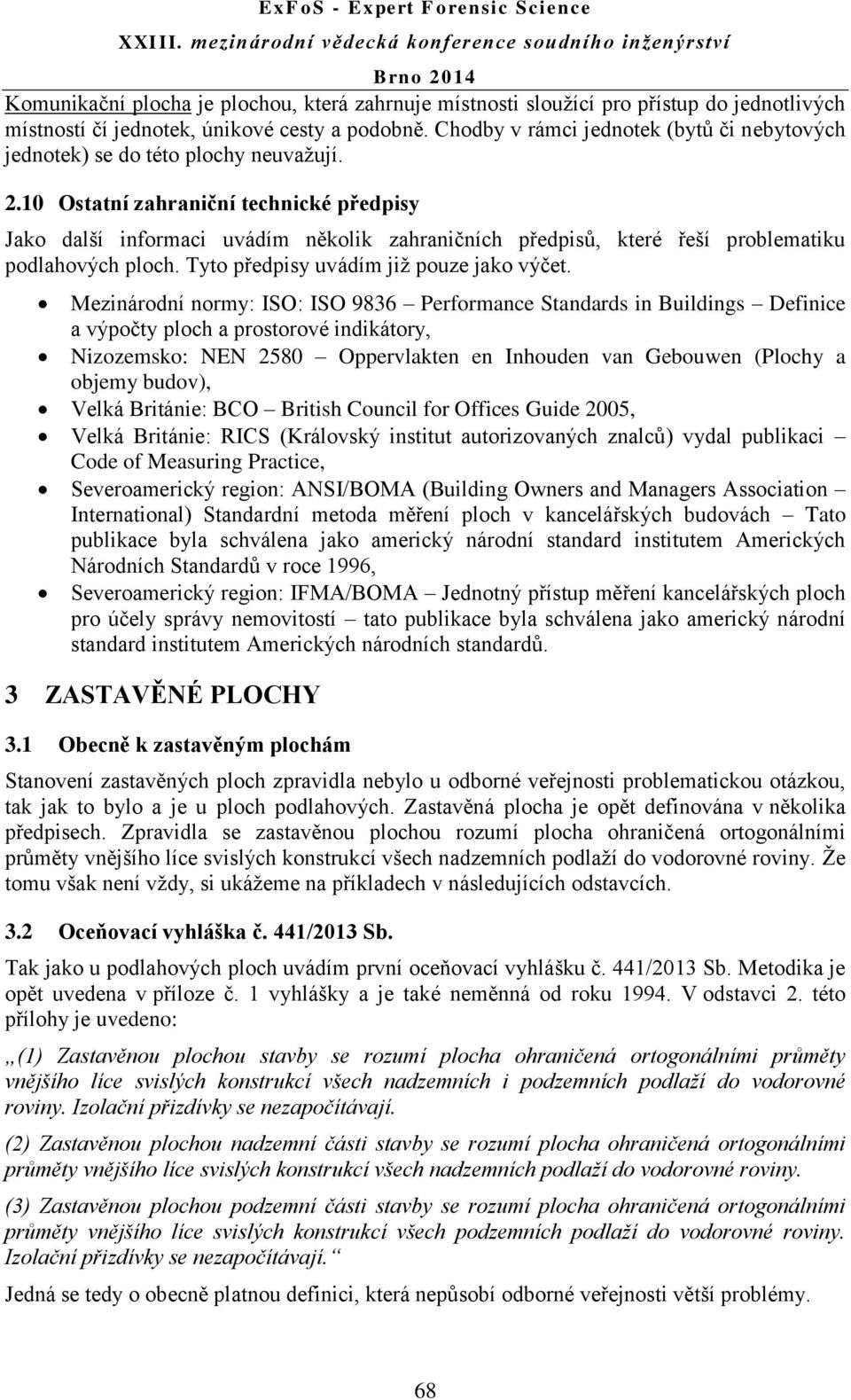 10 Ostatní zahraniční technické předpisy Jako další informaci uvádím několik zahraničních předpisů, které řeší problematiku podlahových ploch. Tyto předpisy uvádím již pouze jako výčet.