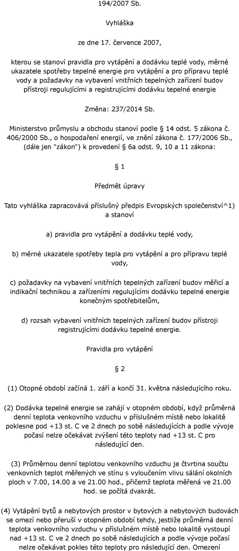 tepelných zařízení budov přístroji regulujícími a registrujícími dodávku tepelné energie Změna: 237/2014 Sb. Ministerstvo průmyslu a obchodu stanoví podle 14 odst. 5 zákona č. 406/2000 Sb.