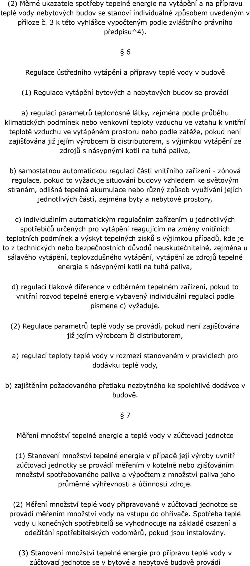 6 Regulace ústředního vytápění a přípravy teplé vody v budově (1) Regulace vytápění bytových a nebytových budov se provádí a) regulací parametrů teplonosné látky, zejména podle průběhu klimatických