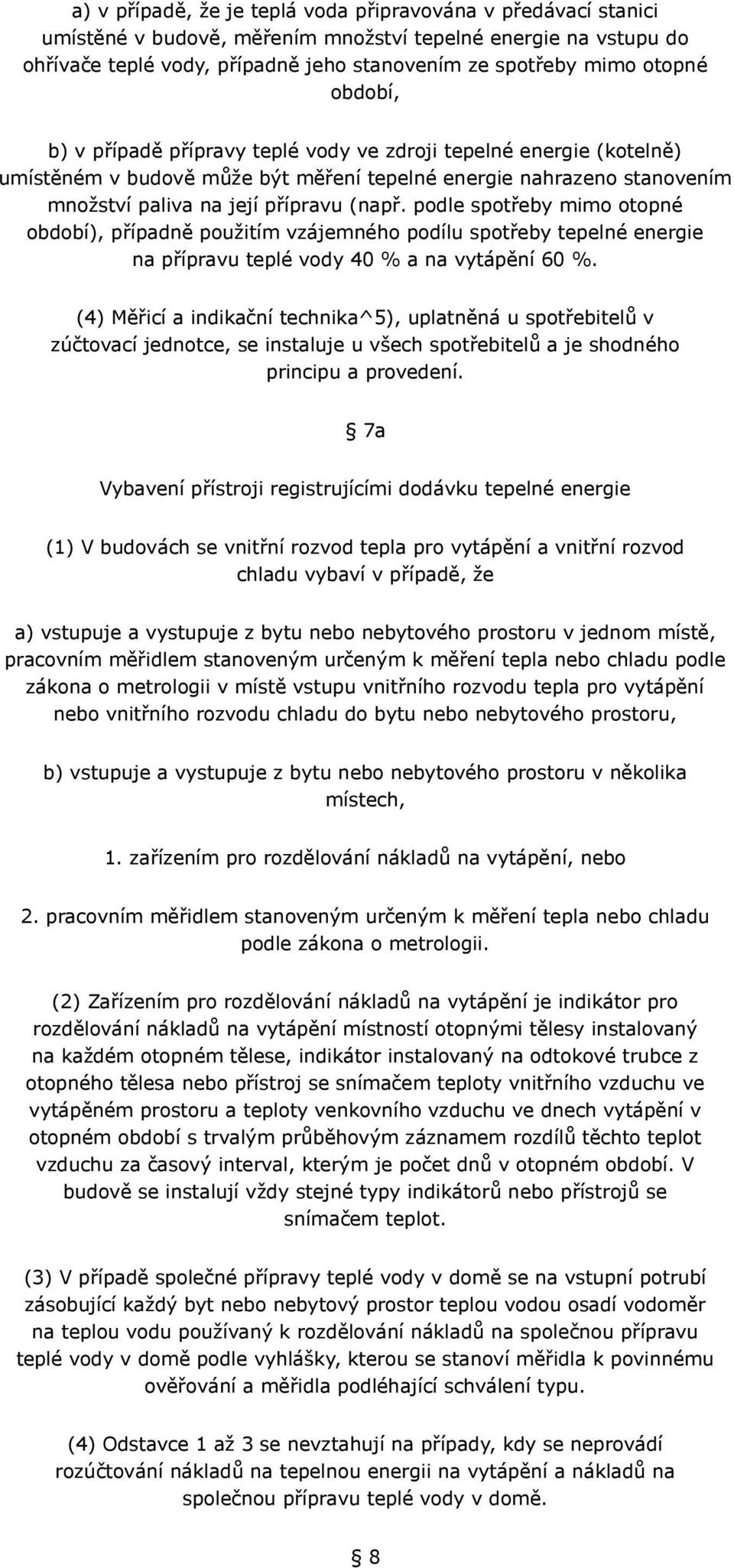 podle spotřeby mimo otopné období), případně použitím vzájemného podílu spotřeby tepelné energie na přípravu teplé vody 40 % a na vytápění 60 %.