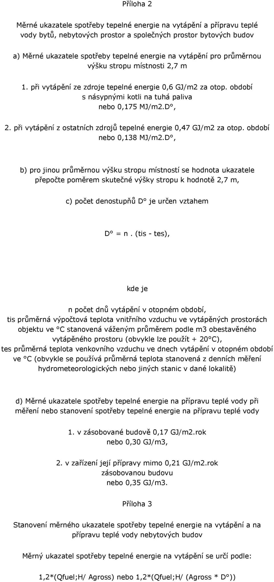 při vytápění z ostatních zdrojů tepelné energie 0,47 GJ/m2 za otop. období nebo 0,138 MJ/m2.