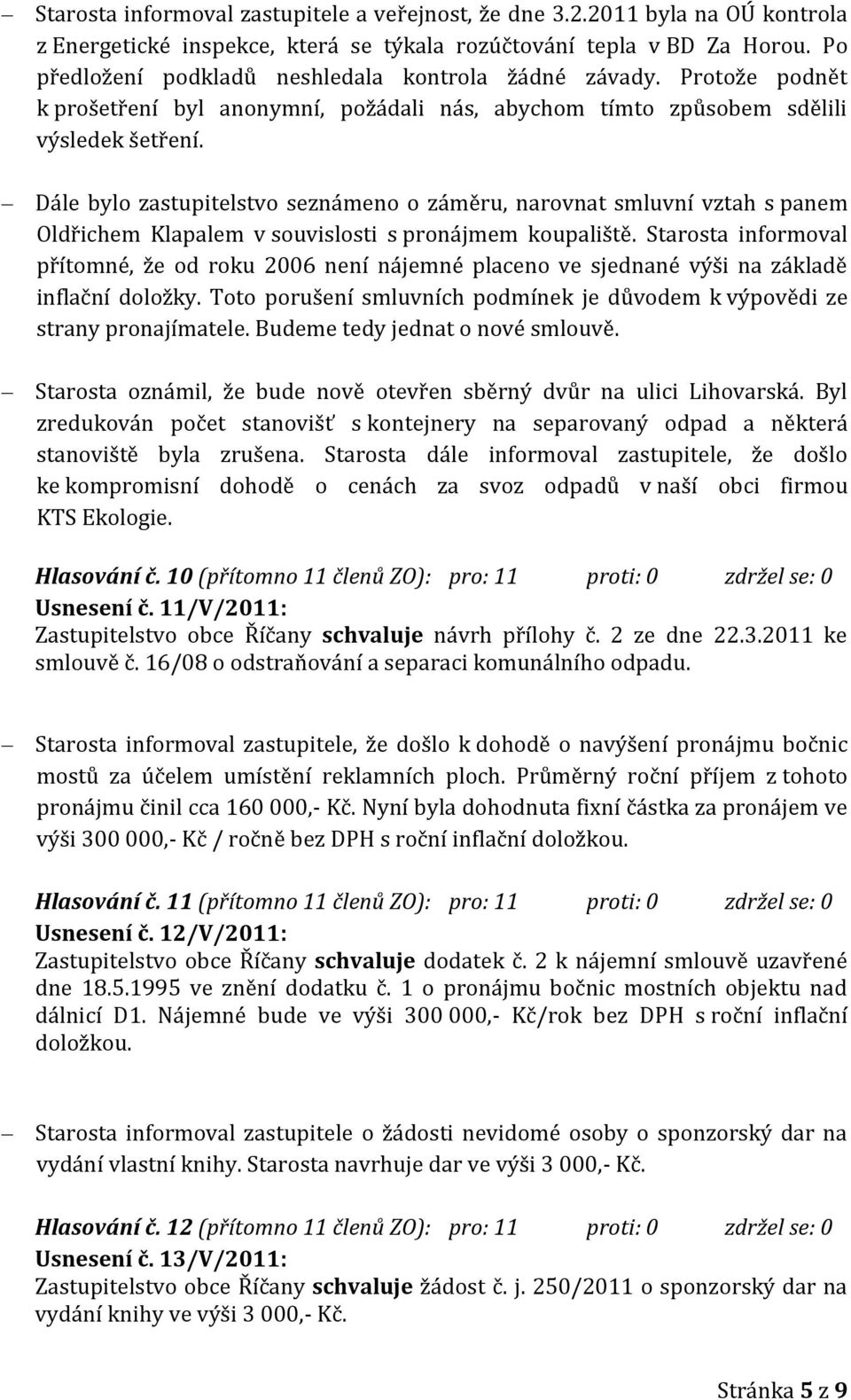 Dále bylo zastupitelstvo seznámeno o záměru, narovnat smluvní vztah s panem Oldřichem Klapalem v souvislosti s pronájmem koupaliště.