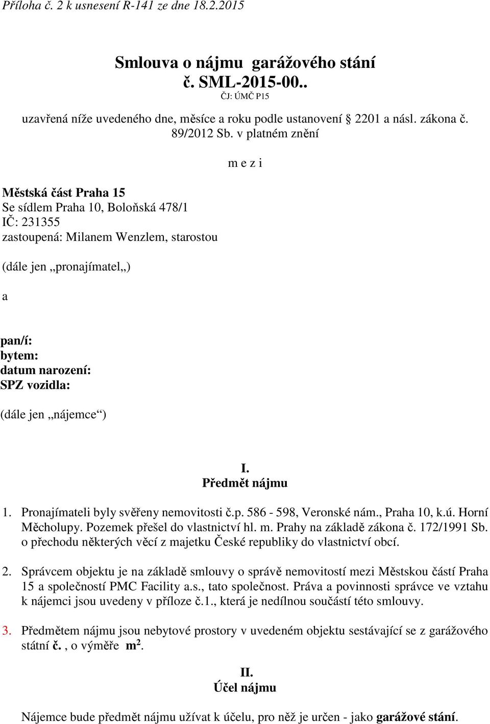 v platném znění Městská část Praha 15 Se sídlem Praha 10, Boloňská 478/1 IČ: 231355 zastoupená: Milanem Wenzlem, starostou (dále jen pronajímatel ) a m e z i pan/í: bytem: datum narození: SPZ