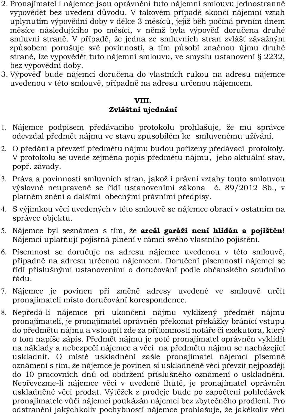 V případě, že jedna ze smluvních stran zvlášť závažným způsobem porušuje své povinnosti, a tím působí značnou újmu druhé straně, lze vypovědět tuto nájemní smlouvu, ve smyslu ustanovení 2232, bez