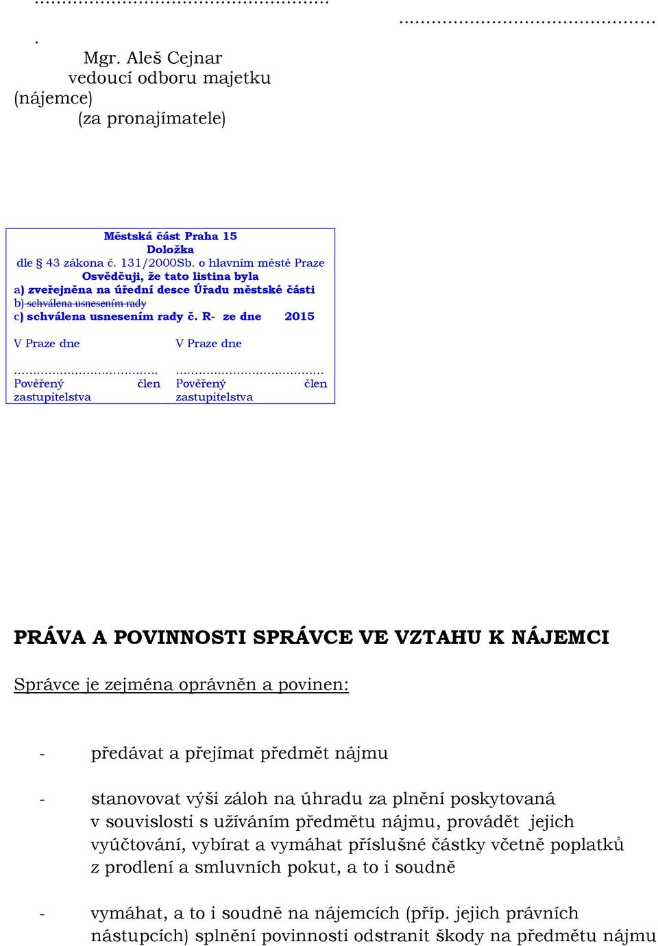 . Pověřený člen zastupitelstva V Praze dne Pověřený člen zastupitelstva PRÁVA A POVINNOSTI SPRÁVCE VE VZTAHU K NÁJEMCI Správce je zejména oprávněn a povinen: - předávat a přejímat předmět nájmu -