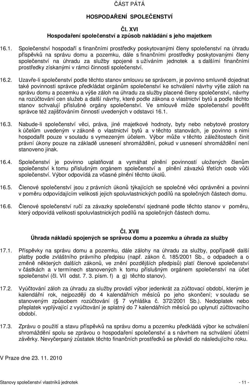 úhradu za služby spojené s užíváním jednotek a s dalšími finančními prostředky získanými v rámci činnosti společenství. 16.2.