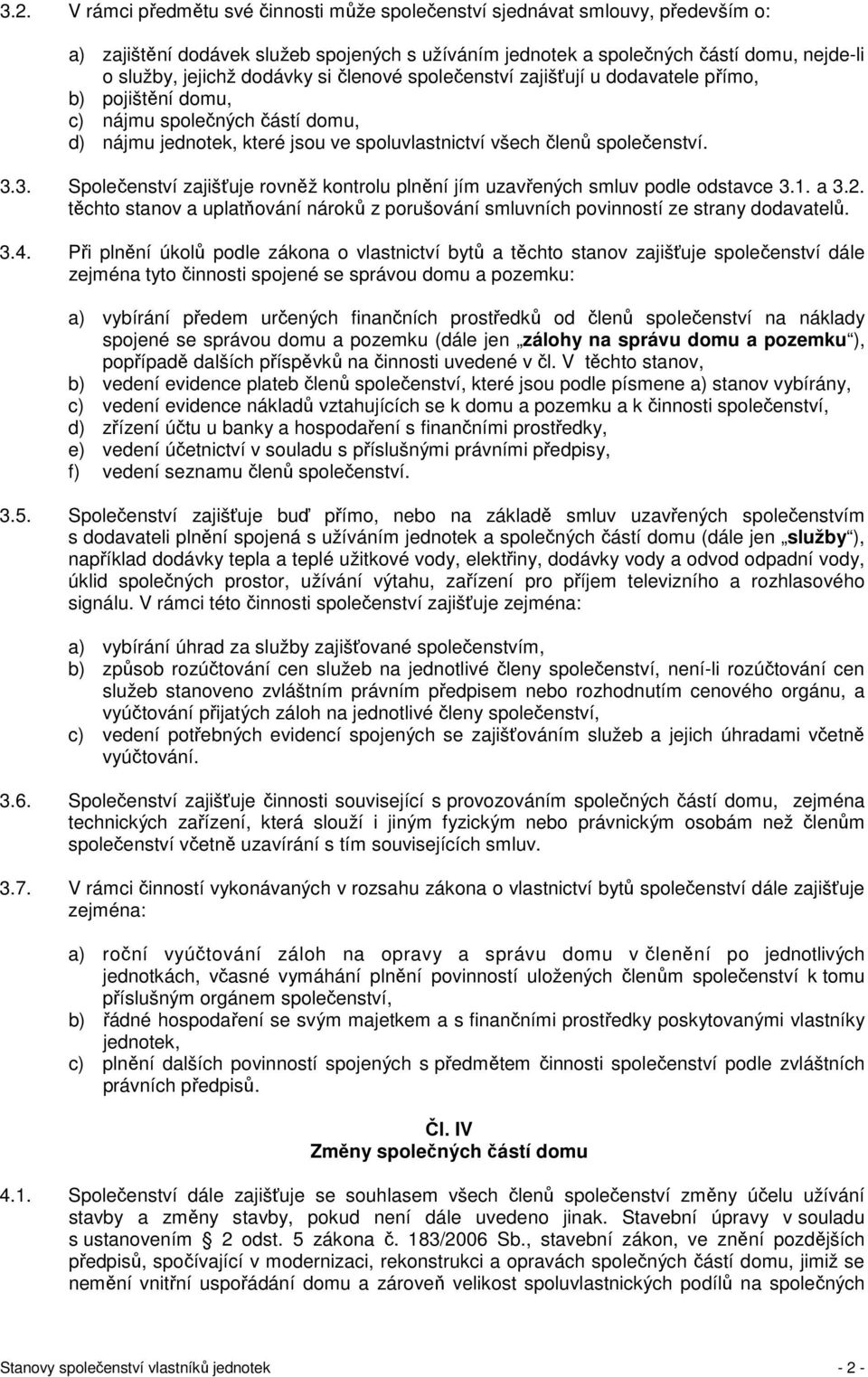 3. Společenství zajišťuje rovněž kontrolu plnění jím uzavřených smluv podle odstavce 3.1. a 3.2. těchto stanov a uplatňování nároků z porušování smluvních povinností ze strany dodavatelů. 3.4.