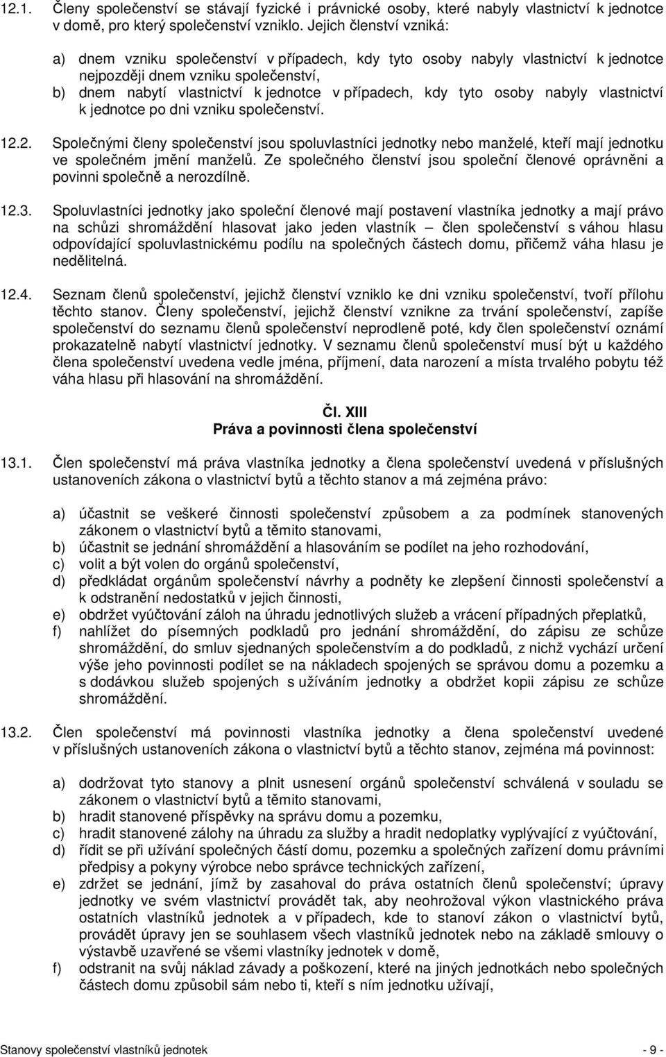 kdy tyto osoby nabyly vlastnictví k jednotce po dni vzniku společenství. 12.2. Společnými členy společenství jsou spoluvlastníci jednotky nebo manželé, kteří mají jednotku ve společném jmění manželů.