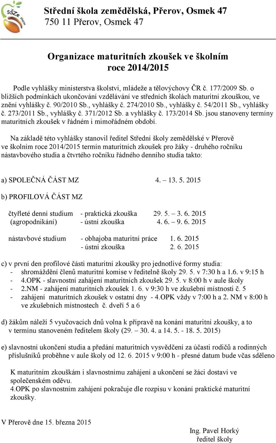 , vyhlášky č. 371/2012 Sb. a vyhlášky č. 173/2014 Sb. jsou stanoveny termíny maturitních zkoušek v řádném i mimořádném období.