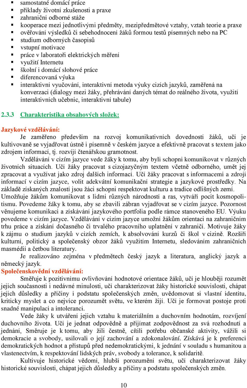 výuka interaktivní vyučování, interaktivní metoda výuky cizích jazyků, zaměřená na konverzaci (dialogy mezi žáky, přehrávání daných témat do reálného života, využití interaktivních učebnic,