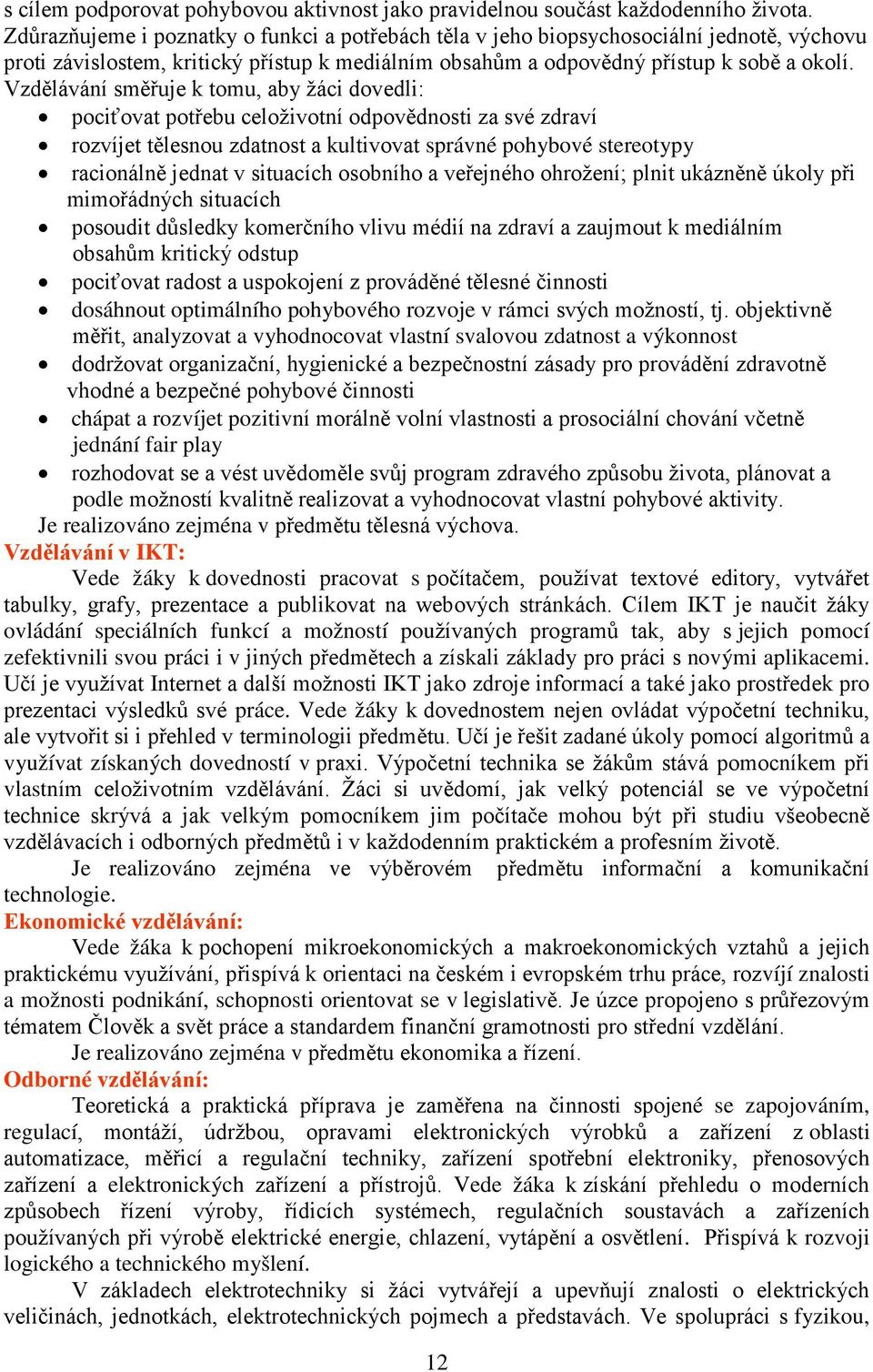 Vzdělávání směřuje k tomu, aby žáci dovedli: pociťovat potřebu celoživotní odpovědnosti za své zdraví rozvíjet tělesnou zdatnost a kultivovat správné pohybové stereotypy racionálně jednat v situacích